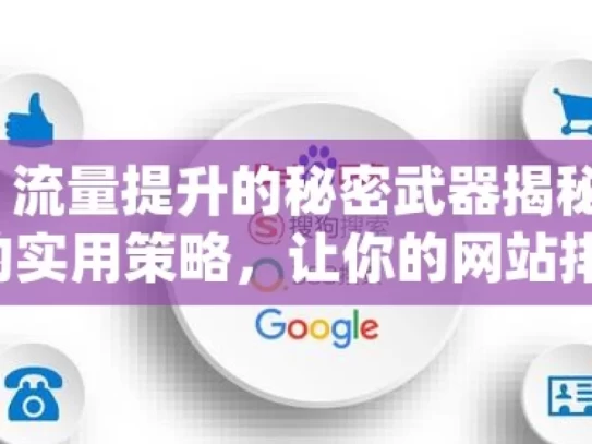 解锁谷歌 SEO 流量提升的秘密武器揭秘谷歌SEO，提升流量的实用策略，让你的网站排名飙升！