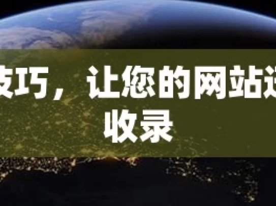 掌握这些技巧，让您的网站迅速被谷歌收录