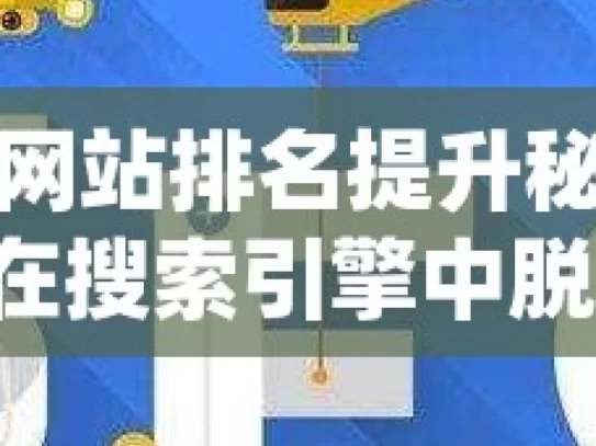 揭秘谷歌网站排名提升秘籍，让您的网站在搜索引擎中脱颖而出！