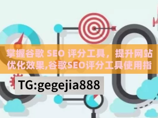 掌握谷歌 SEO 评分工具，提升网站优化效果,谷歌SEO评分工具使用指南