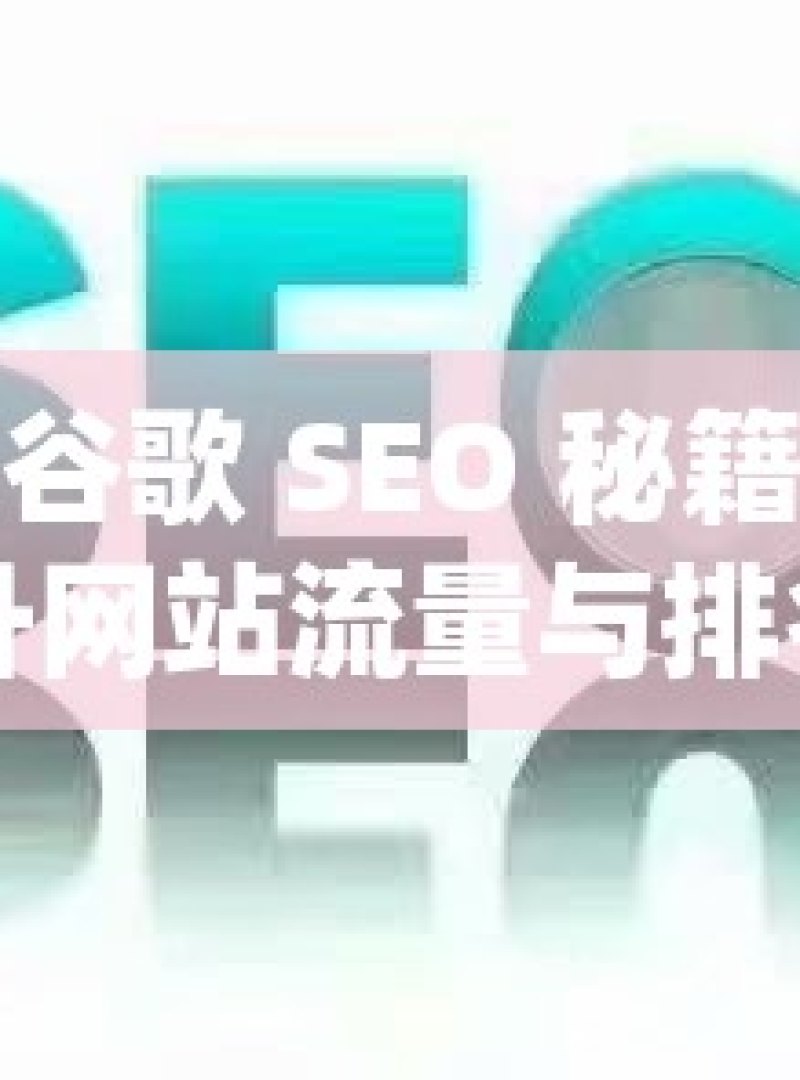 掌握谷歌 SEO 秘籍，提升网站流量与排名