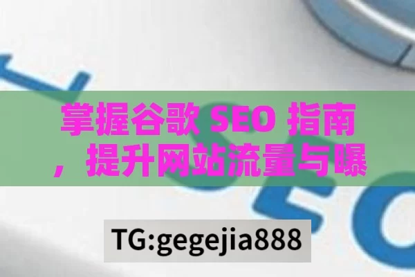 掌握谷歌 SEO 指南，提升网站流量与曝光度,谷歌SEO指南，提升网站排名的黄金法则