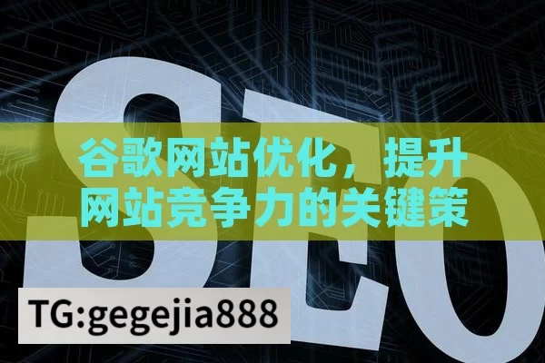 谷歌网站优化，提升网站竞争力的关键策略,掌握谷歌网站优化的秘诀