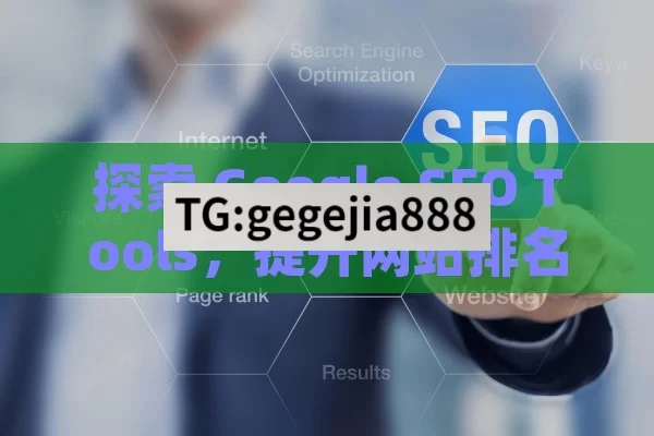 探索 Google SEO Tools，提升网站排名的利器,掌握Google SEO工具，提升网站排名