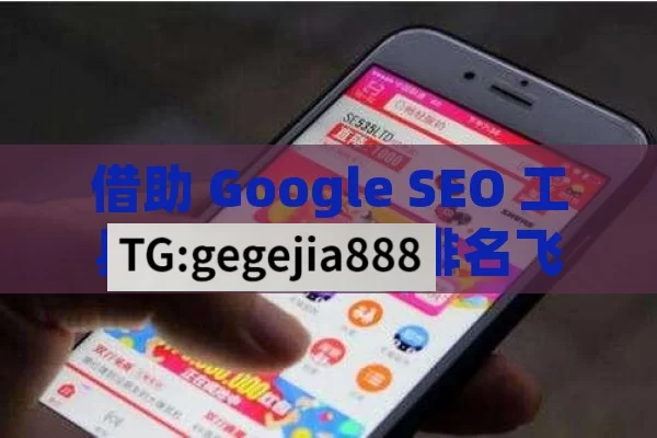 借助 Google SEO 工具，助力网站排名飞升,利用Google SEO工具提升网站排名的秘诀