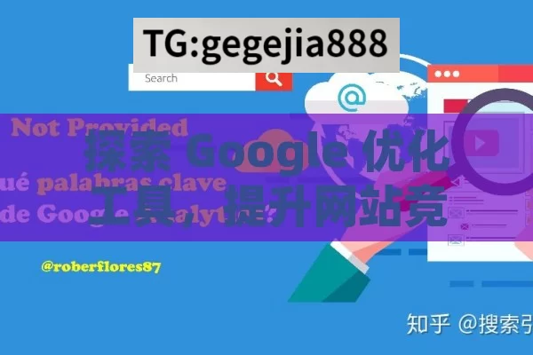 探索 Google 优化工具，提升网站竞争力的利器,解锁高效SEO，Google优化工具全解析