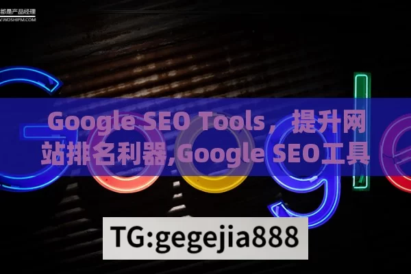 Google SEO Tools，提升网站排名利器,Google SEO工具深度解析